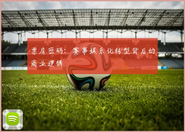 票房密码：赛事娱乐化转型背后的商业逻辑